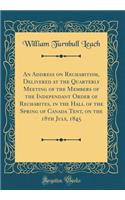 An Address on Rechabitism, Delivered at the Quarterly Meeting of the Members of the Independant Order of Rechabites, in the Hall of the Spring of Canada Tent, on the 18th July, 1845 (Classic Reprint)