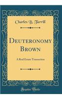 Deuteronomy Brown: A Real Estate Transaction (Classic Reprint)