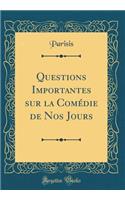 Questions Importantes sur la Comédie de Nos Jours (Classic Reprint)