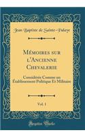 MÃ©moires Sur l'Ancienne Chevalerie, Vol. 1: ConsidÃ©rÃ©e Comme Un Ã?tablissement Politique Et Militaire (Classic Reprint): ConsidÃ©rÃ©e Comme Un Ã?tablissement Politique Et Militaire (Classic Reprint)