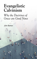 Evangelistic Calvinism: Why the Doctrines of Grace Are Good News