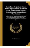 Sammlung Derjenigen Bisher Noch Ungedruckten, Oder Noch Nicht Allgemein Bekannten Verordnungen, Instruktionen Und Normen