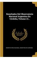 Resultados Del Observatorio Nacional Argentino En Córdoba, Volume 13...