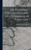 Dr. Bernhard Förster's Kolonie Neu-Germania in Paraguay.