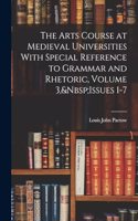 Arts Course at Medieval Universities With Special Reference to Grammar and Rhetoric, Volume 3, Issues 1-7