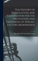 History of Inoculation and Vaccination for the Prevention and Treatment of Disease. Lecture Memoranda