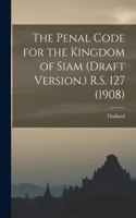 Penal Code for the Kingdom of Siam (draft Version.) R.S. 127 (1908)