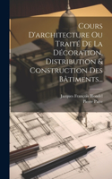 Cours D'architecture Ou Traité De La Décoration, Distribution & Construction Des Bâtiments...