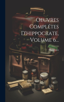 Oeuvres Complétes D'hippocrate, Volume 6...