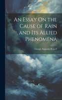 Essay On the Cause of Rain and Its Allied Phenomena