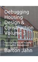 Debugging Housing Design & Construction Volume 3: Practical Aspects of Housing Construction Management(3 Debugging Housing Design & Construction)