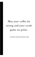 May your coffee be strong and your scrub game on point.
