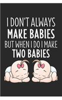 I Don't Make Always Babies But When I Do I Make Two Babies