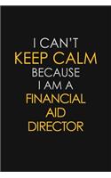 I Can't Keep Calm Because I Am A Financial Aid Director