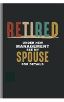 Retired Under new management see my Spouse for details: Retired Under New Management See My Spouse For Details Retirees Retirement Veterans Gift (6x9) Dot Grid notebook Journal to write in