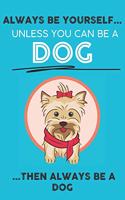 Always Be Your Self Unless You Can Be A Dog Then Always Be A Dog