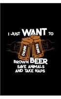 I just want to drink brown beer: Notebook - Journal - Diary - 110 Lined pages