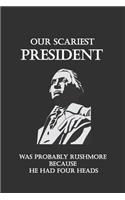 Our scariest President was probably Rushmore because he had Four heads