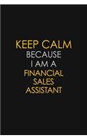 Keep Calm Because I Am A Financial Sales Assistant