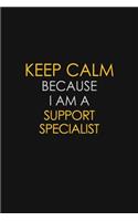 Keep Calm Because I Am A Support Specialist