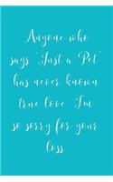 Anyone Who Says: Just A Pet, Has Never Known True Love - Specialty Pet Loss Saying, Blank Lined Journal Notebook