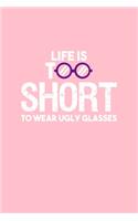 Life Is Too Short To Wear Ugly Glasses: Lined Journal - Life Is Too Short To Wear Ugly Glasses Eye Optometrist Gift - Pink Ruled Diary, Prayer, Gratitude, Writing, Travel, Notebook For Men