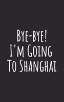 Bye-bye! I'm Going To Shanghai