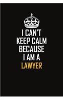 I Can't Keep Calm Because I Am A Lawyer
