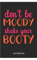 Dont Be Moody Shake Your Booty Notebook