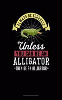 Always Be Yourself Unless You Can Be an Alligator Then Be an Alligator: 6 Columns Columnar Pad(341 6 Columns Columnar Pad)