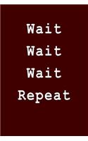 Wait Wait Wait Repeat