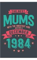 The Best Mums with the Sweetest Kids: Were Born in December 1984 geboren - Awesome GIft Notebook Lined Pages 6x9 Inch 100 Pages