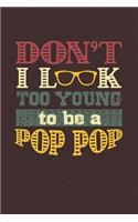 Don't I Look Too Young To Be A Pop Pop: Family life grandpa dad men father's day gift love marriage friendship parenting wedding divorce Memory dating Journal Blank Lined Note Book