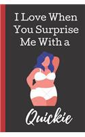 I Love You When You Surprise Me With a Quickie