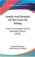 Annals and Memoirs of the Court of Peking: From the Sixteenth to the Twentieth Century (1914)