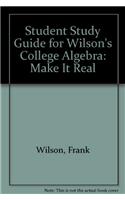 Student Study Guide for Wilson's College Algebra: Make It Real