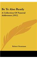 Be Ye Also Ready: A Collection Of Funeral Addresses (1912)(English)
