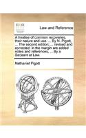 A Treatise of Common Recoveries, Their Nature and Use. ... by N. Pigott, ... the Second Edition; ... Revised and Corrected
