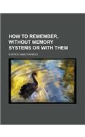 How to Remember, Without Memory Systems or with Them: (English)