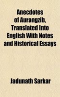 Anecdotes of Aurangzib, Translated Into English with Notes and Historical Essays: (English)