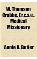 W. Thomson Crabbe, F.R.C.S.E., Medical Missionary