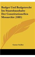 Budget Und Budgetrecht Im Staatshaushalte Der Constitutionellen Monarchie (1885)