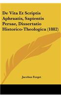 De Vita Et Scriptis Aphraatis, Sapientis Persae, Dissertatio Historico-Theologica (1882)