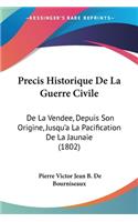 Precis Historique De La Guerre Civile: De La Vendee, Depuis Son Origine, Jusqu'a La Pacification De La Jaunaie (1802)