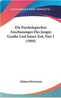 Die Psychologischen Anschauungen Des Jungen Goethe Und Seiner Zeit, Part 1 (1904)