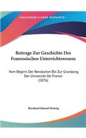 Beitrage Zur Geschichte Des Franzosischen Unterrichtswesens: Vom Beginn Der Revolution Bis Zur Grundung Der Universite de France (1876)