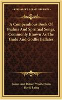 A Compendious Book of Psalms and Spiritual Songs, Commonly Known as the Gude and Godlie Ballates