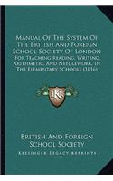 Manual of the System of the British and Foreign School Society of London: For Teaching Reading, Writing, Arithmetic, and Needlework, in the Elementary