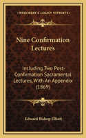 Nine Confirmation Lectures: Including Two Post-Confirmation Sacramental Lectures, with an Appendix (1869)