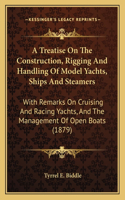 Treatise On The Construction, Rigging And Handling Of Model Yachts, Ships And Steamers